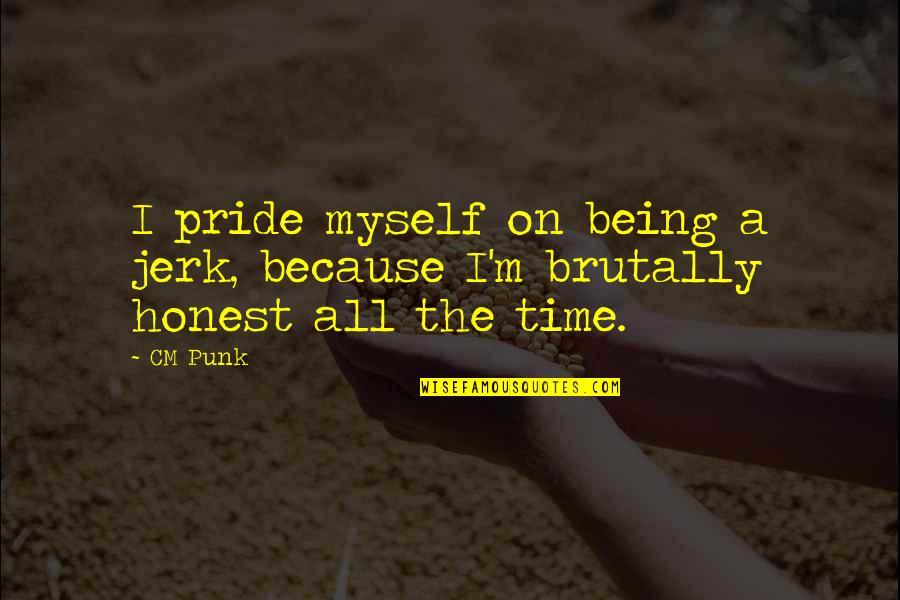 Being M Quotes By CM Punk: I pride myself on being a jerk, because