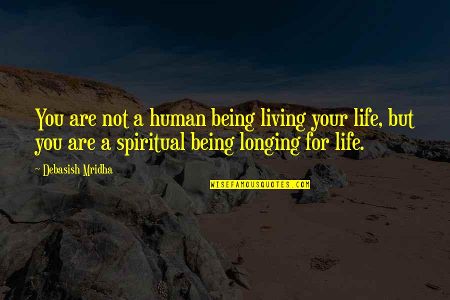 Being M Quotes By Debasish Mridha: You are not a human being living your
