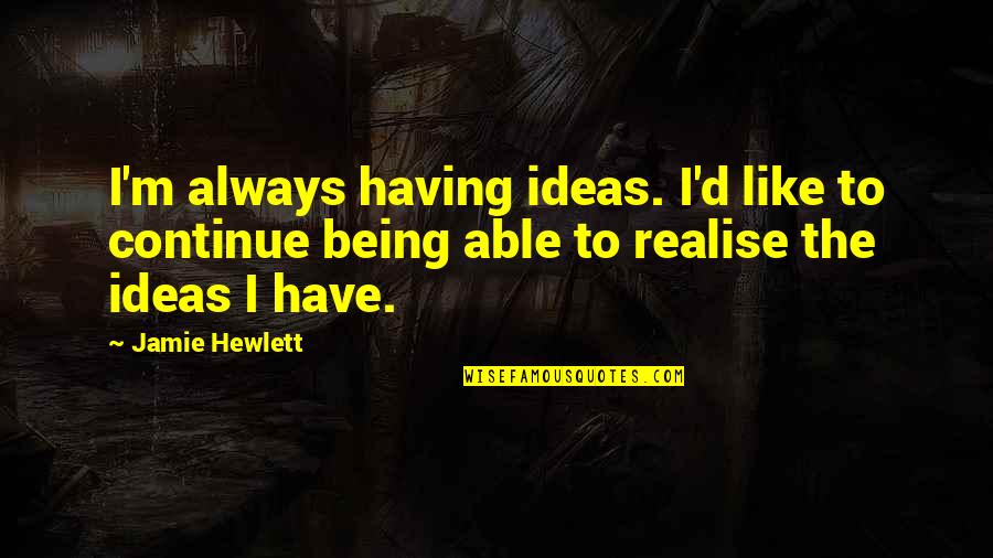 Being M Quotes By Jamie Hewlett: I'm always having ideas. I'd like to continue