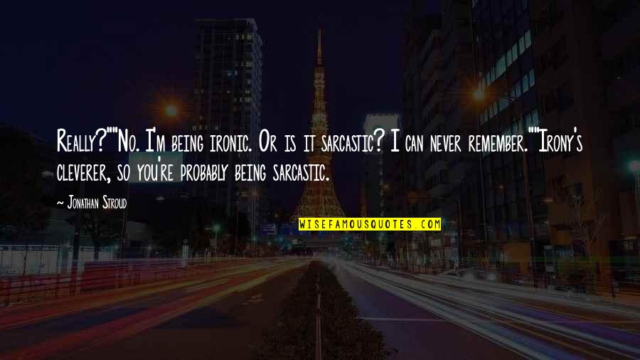 Being M Quotes By Jonathan Stroud: Really?""No. I'm being ironic. Or is it sarcastic?