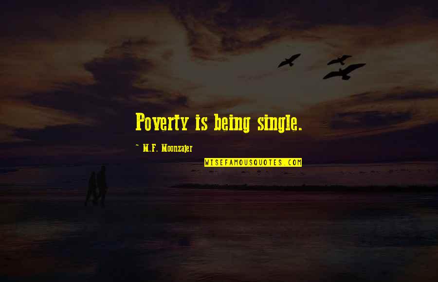 Being M Quotes By M.F. Moonzajer: Poverty is being single.
