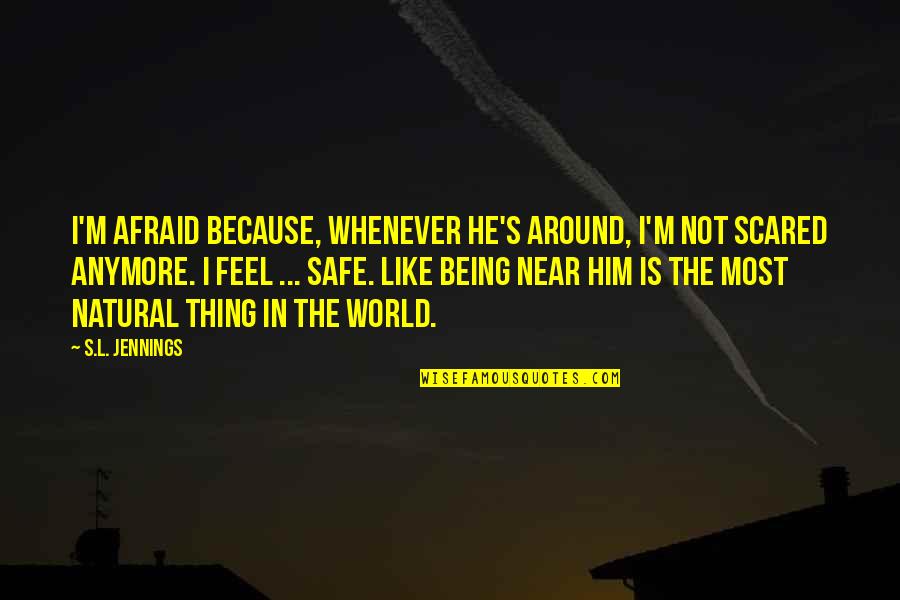 Being M Quotes By S.L. Jennings: I'm afraid because, whenever he's around, I'm not