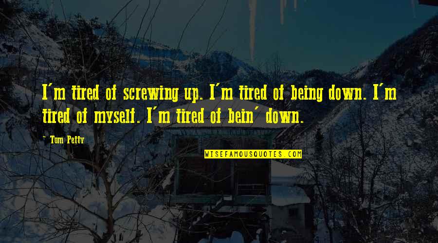 Being M Quotes By Tom Petty: I'm tired of screwing up. I'm tired of