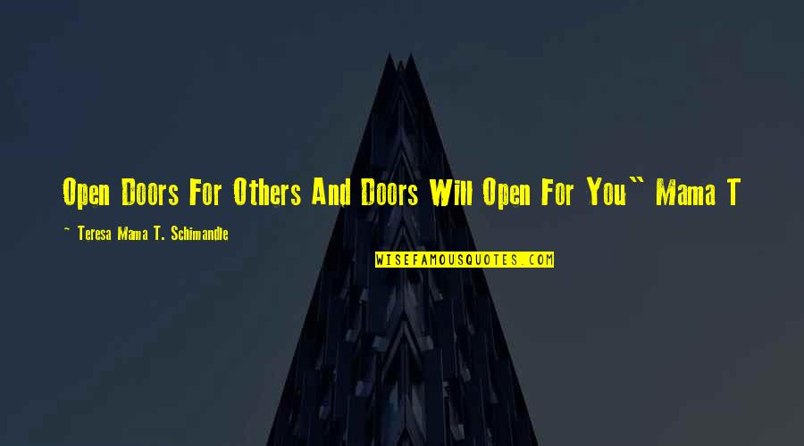 Being Mad At Family Quotes By Teresa Mama T. Schimandle: Open Doors For Others And Doors Will Open