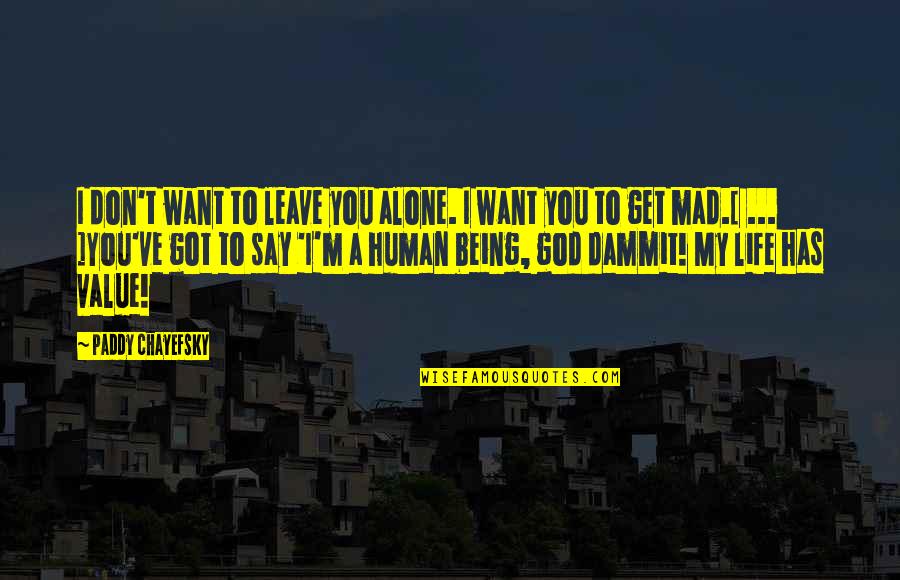 Being Mad At God Quotes By Paddy Chayefsky: I don't want to leave you alone. I