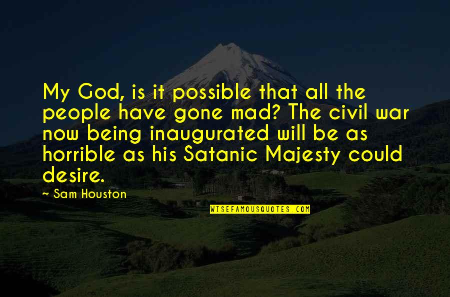 Being Mad At God Quotes By Sam Houston: My God, is it possible that all the