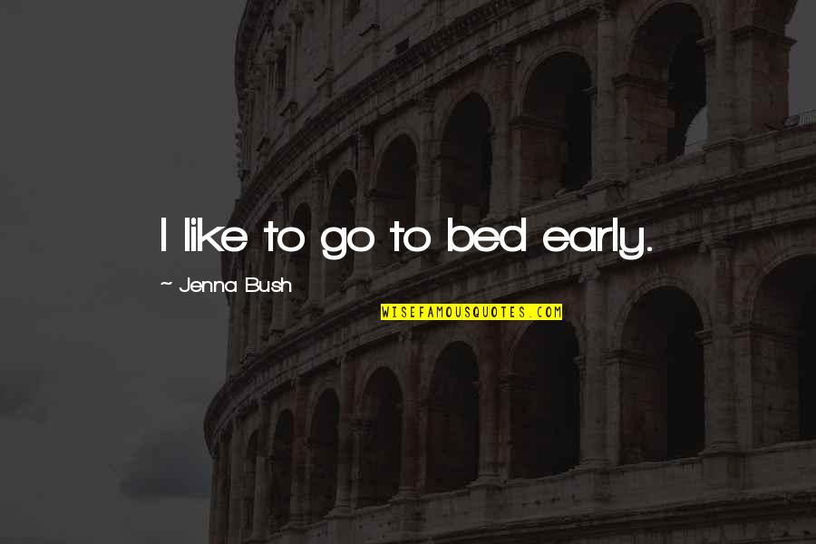 Being Mad At Someone Quotes By Jenna Bush: I like to go to bed early.
