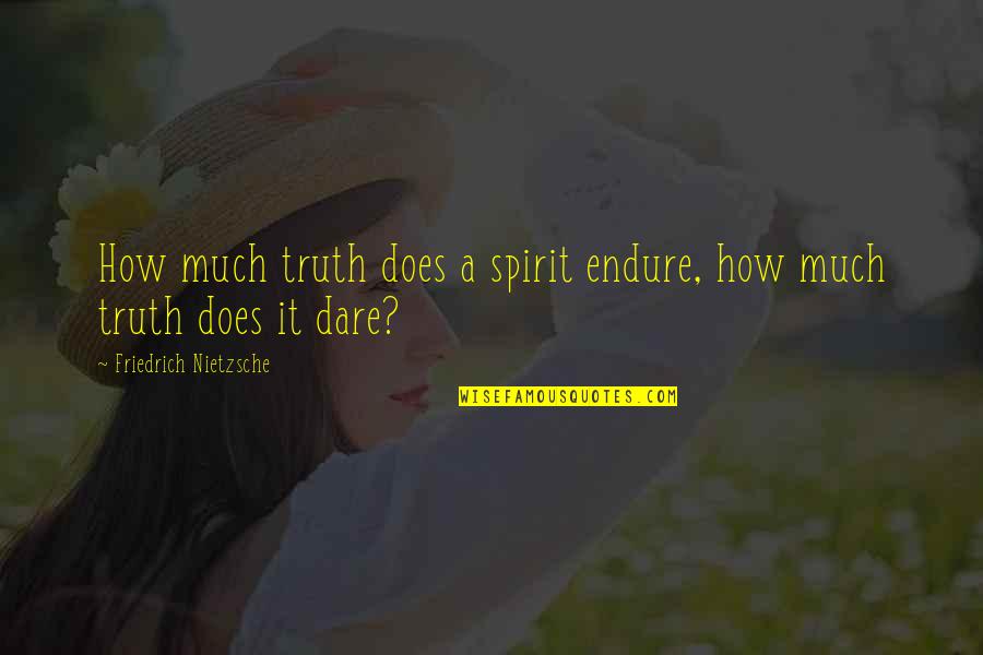 Being Mad At Your Crush Quotes By Friedrich Nietzsche: How much truth does a spirit endure, how