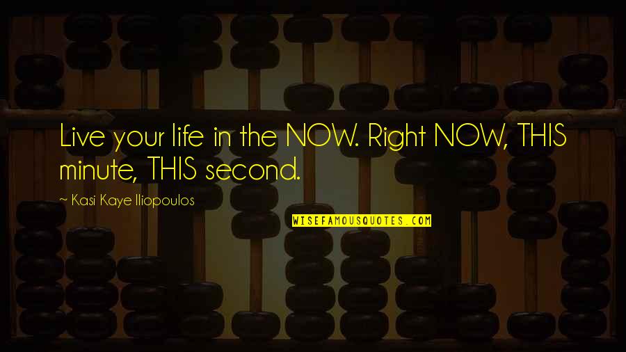 Being Mad At Your Crush Quotes By Kasi Kaye Iliopoulos: Live your life in the NOW. Right NOW,