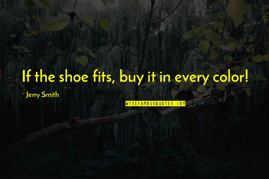 Being Mad At Your Girlfriend Quotes By Jerry Smith: If the shoe fits, buy it in every