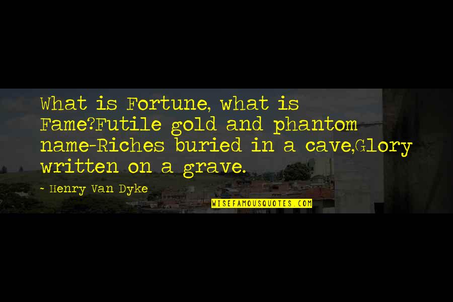 Being Mad At Your Husband Quotes By Henry Van Dyke: What is Fortune, what is Fame?Futile gold and