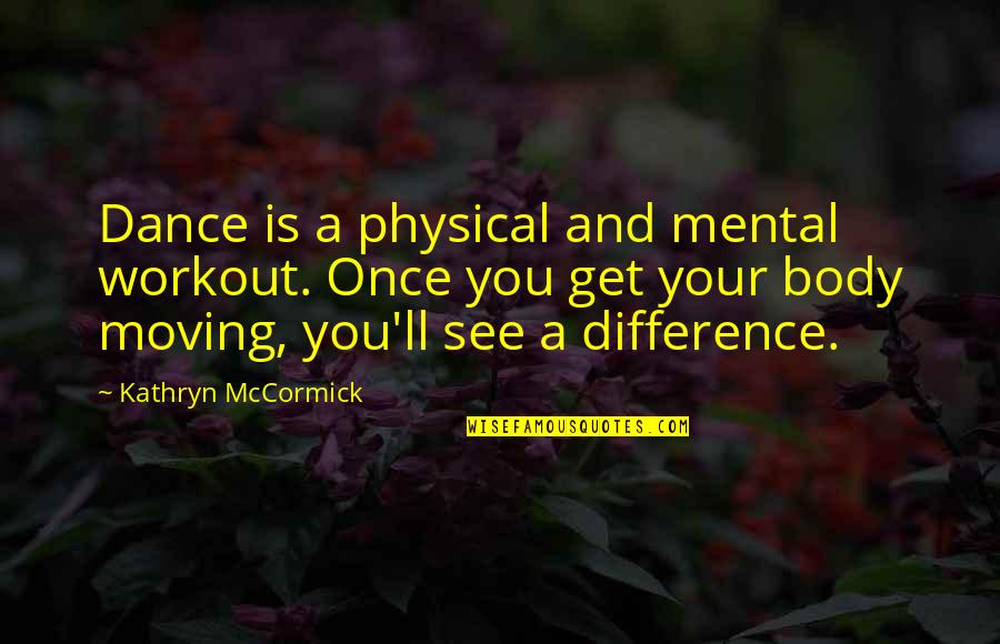 Being Mad At Your Husband Quotes By Kathryn McCormick: Dance is a physical and mental workout. Once