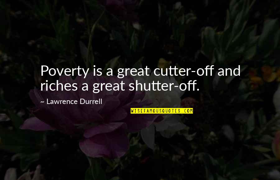 Being Mad At Your Husband Quotes By Lawrence Durrell: Poverty is a great cutter-off and riches a