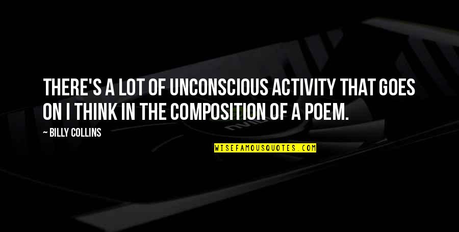 Being Mad At Your Mom Quotes By Billy Collins: There's a lot of unconscious activity that goes