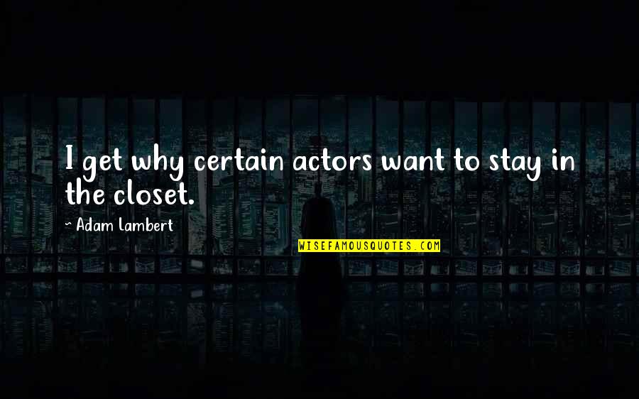 Being Mad But Still Loving Him Quotes By Adam Lambert: I get why certain actors want to stay