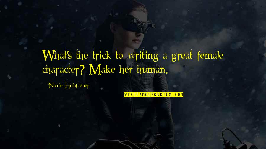 Being Mad But Still Loving Him Quotes By Nicole Holofcener: What's the trick to writing a great female