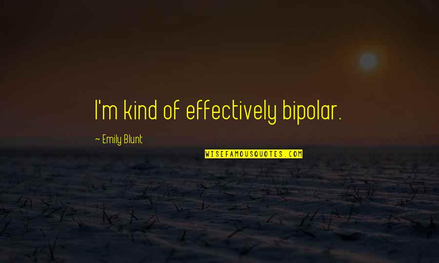 Being Made A Fool In Love Quotes By Emily Blunt: I'm kind of effectively bipolar.