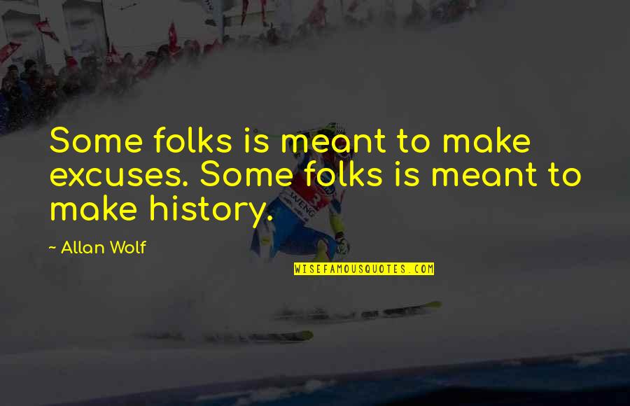 Being Made A Fool Off Quotes By Allan Wolf: Some folks is meant to make excuses. Some