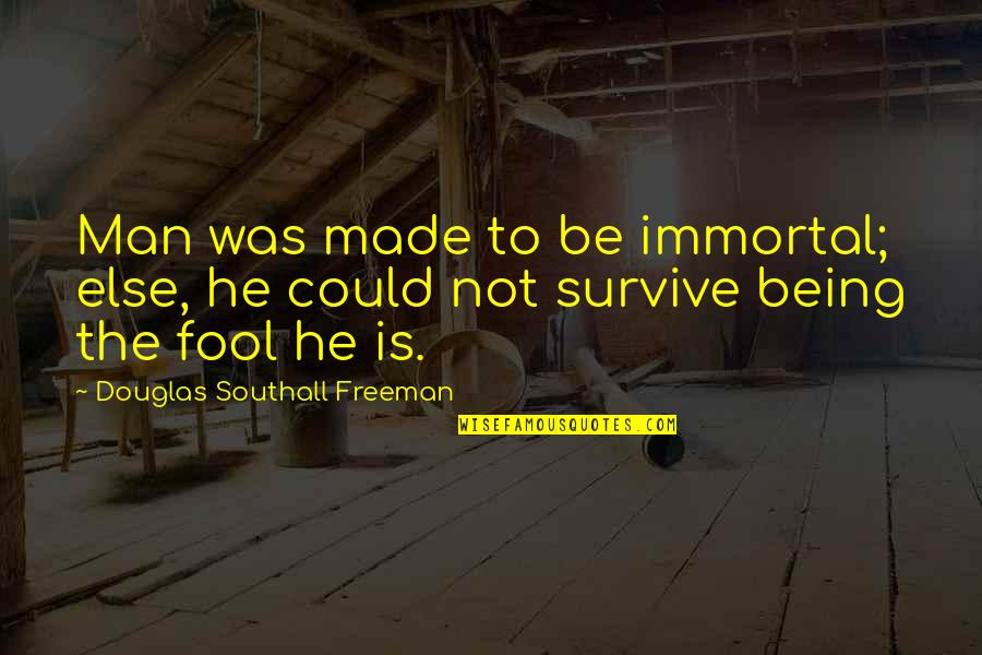 Being Made A Fool Quotes By Douglas Southall Freeman: Man was made to be immortal; else, he