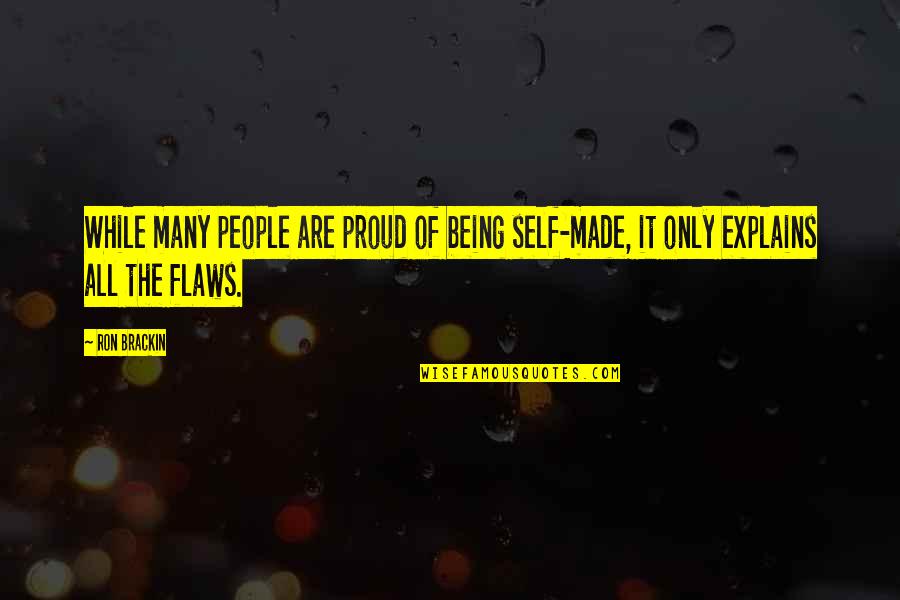 Being Made Of Flaws Quotes By Ron Brackin: While many people are proud of being self-made,