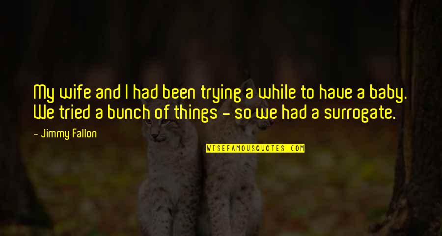 Being Made Of Stars Quotes By Jimmy Fallon: My wife and I had been trying a Being Made Of Stars Quotes By Jimmy Fallon: My wife and I had been trying a