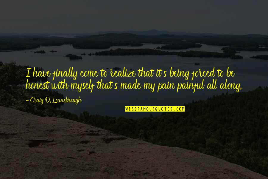 Being Made Quotes By Craig D. Lounsbrough: I have finally come to realize that it's