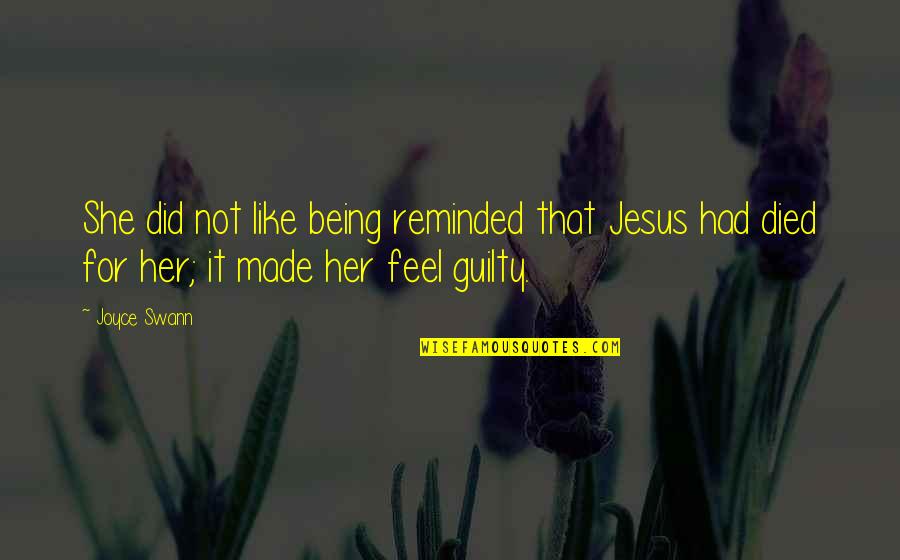 Being Made To Feel Guilty Quotes By Joyce Swann: She did not like being reminded that Jesus