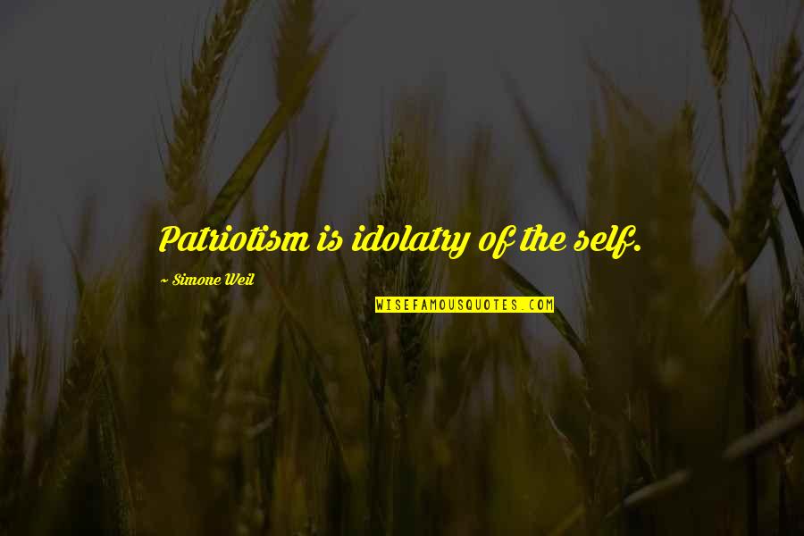 Being Made To Feel Stupid Quotes By Simone Weil: Patriotism is idolatry of the self.