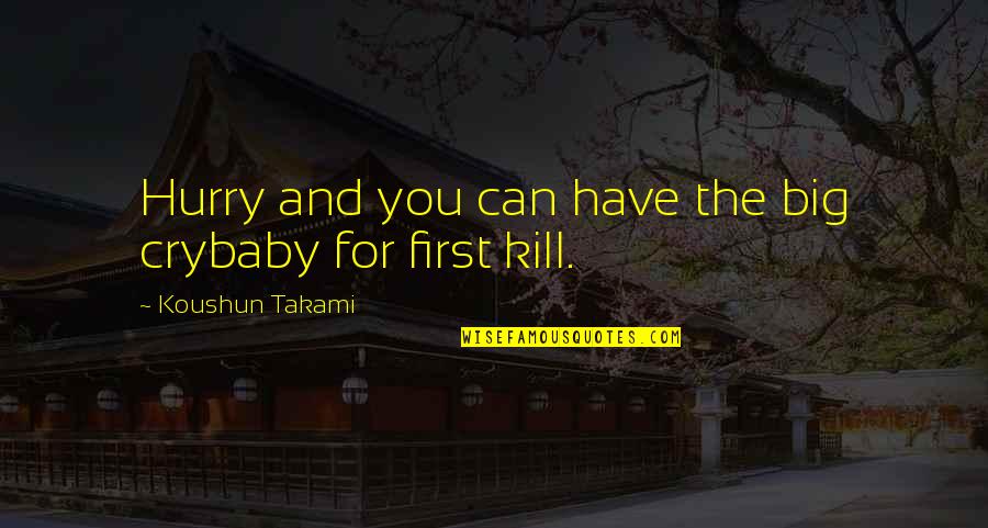 Being Madly In Love With Someone Quotes By Koushun Takami: Hurry and you can have the big crybaby Being Madly In Love With Someone Quotes By Koushun Takami: Hurry and you can have the big crybaby