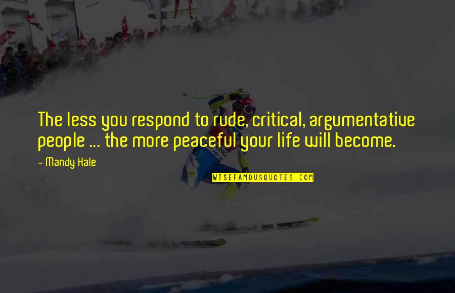 Being Madly In Love With Someone Quotes By Mandy Hale: The less you respond to rude, critical, argumentative Being Madly In Love With Someone Quotes By Mandy Hale: The less you respond to rude, critical, argumentative