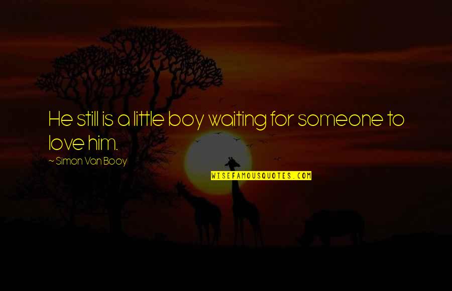Being Madly In Love With Someone Quotes By Simon Van Booy: He still is a little boy waiting for Being Madly In Love With Someone Quotes By Simon Van Booy: He still is a little boy waiting for