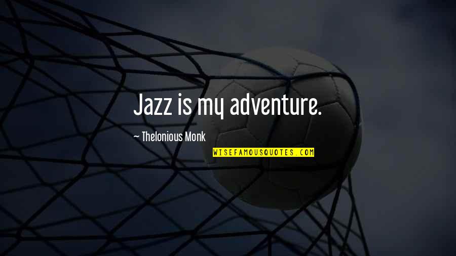 Being Mallu Quotes By Thelonious Monk: Jazz is my adventure.