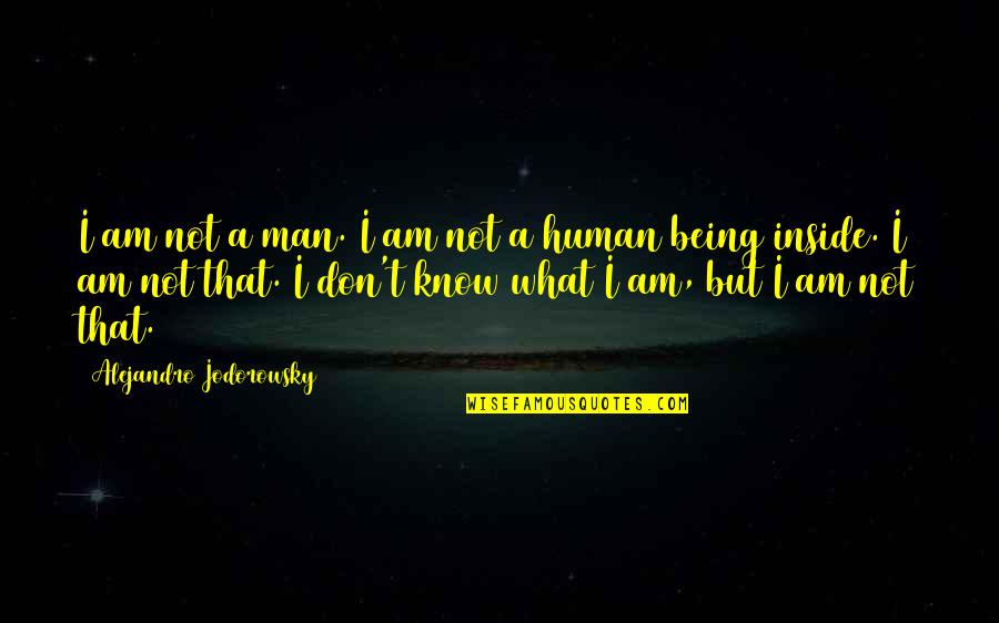 Being Man Quotes By Alejandro Jodorowsky: I am not a man. I am not