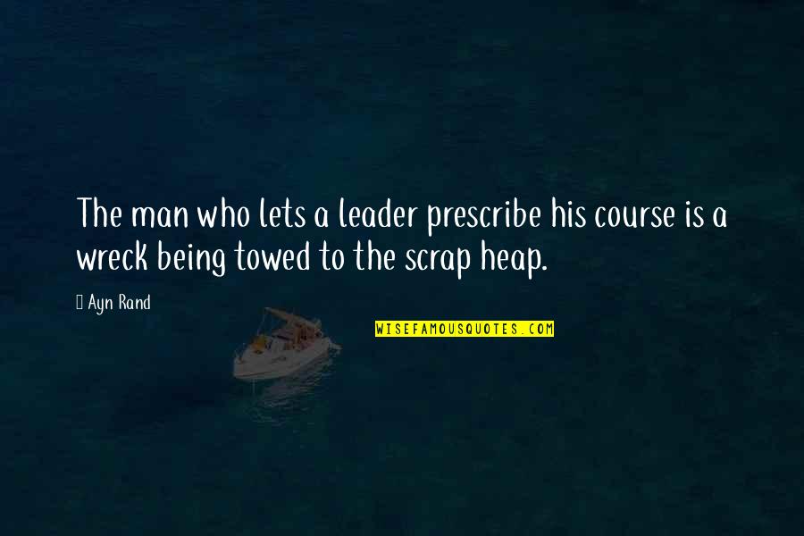 Being Man Quotes By Ayn Rand: The man who lets a leader prescribe his