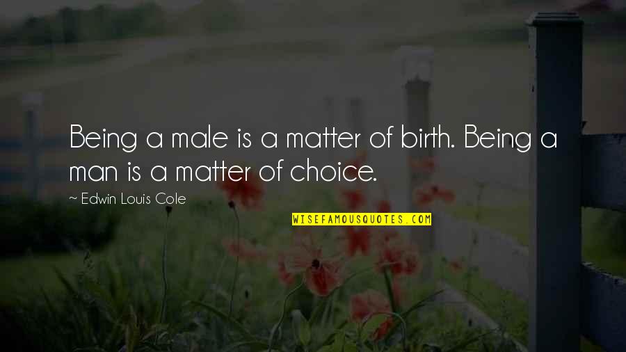 Being Man Quotes By Edwin Louis Cole: Being a male is a matter of birth.