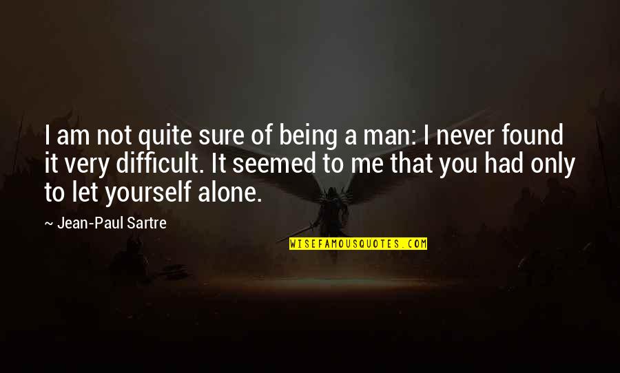 Being Man Quotes By Jean-Paul Sartre: I am not quite sure of being a