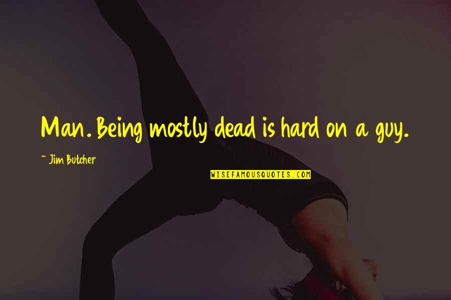 Being Man Quotes By Jim Butcher: Man. Being mostly dead is hard on a