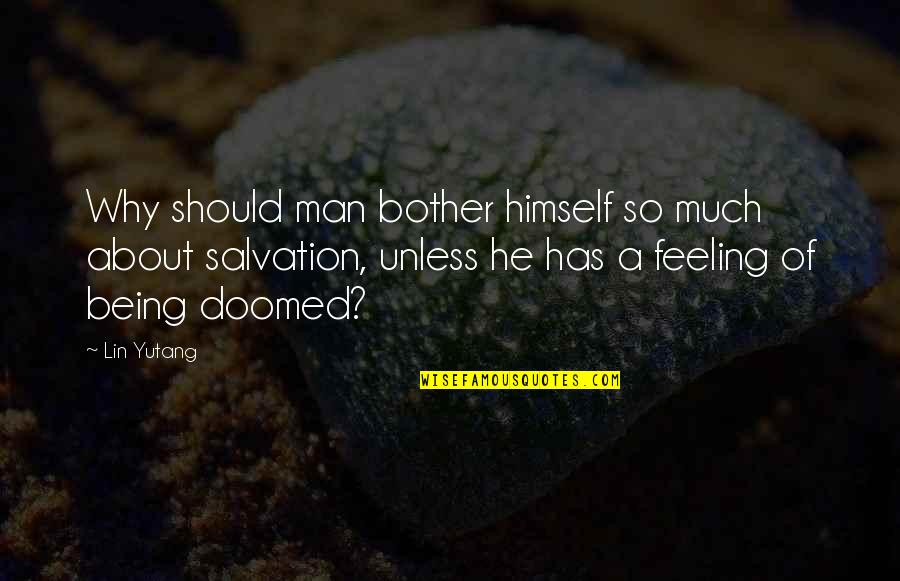 Being Man Quotes By Lin Yutang: Why should man bother himself so much about