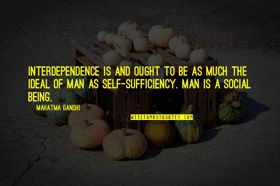 Being Man Quotes By Mahatma Gandhi: Interdependence is and ought to be as much