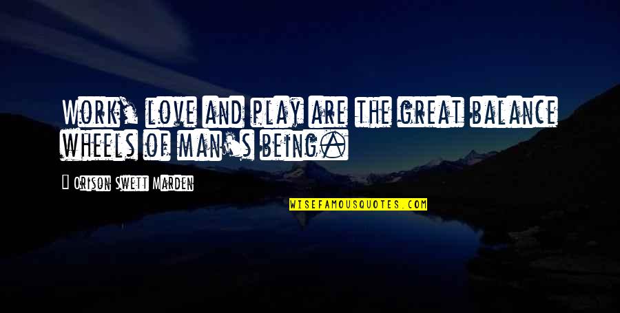 Being Man Quotes By Orison Swett Marden: Work, love and play are the great balance