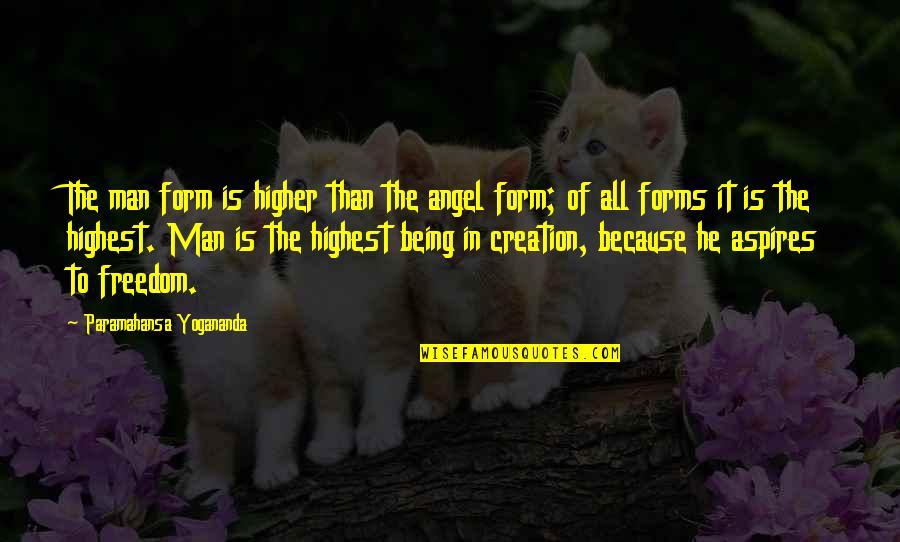 Being Man Quotes By Paramahansa Yogananda: The man form is higher than the angel
