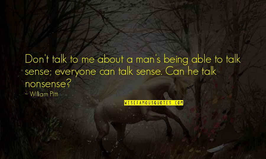 Being Man Quotes By William Pitt: Don't talk to me about a man's being