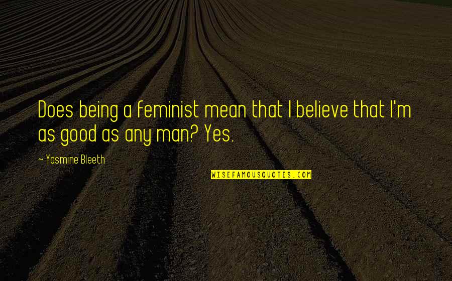 Being Man Quotes By Yasmine Bleeth: Does being a feminist mean that I believe