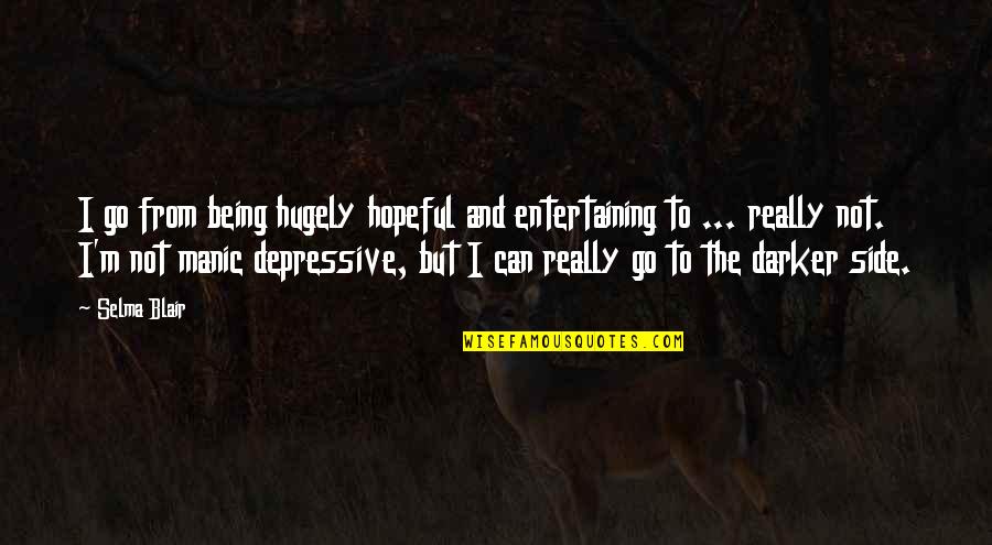 Being Manic Depressive Quotes By Selma Blair: I go from being hugely hopeful and entertaining Being Manic Depressive Quotes By Selma Blair: I go from being hugely hopeful and entertaining