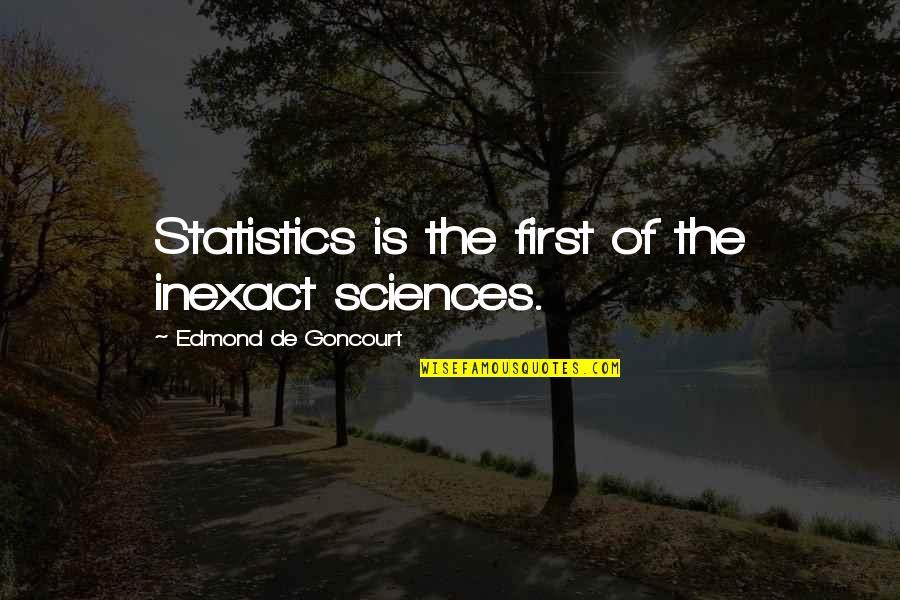 Being Manipulated Quotes By Edmond De Goncourt: Statistics is the first of the inexact sciences.
