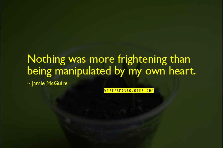 Being Manipulated Quotes By Jamie McGuire: Nothing was more frightening than being manipulated by