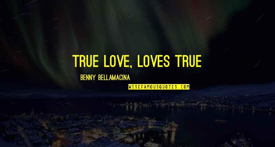 Being Manly Funny Quotes By Benny Bellamacina: True love, loves true