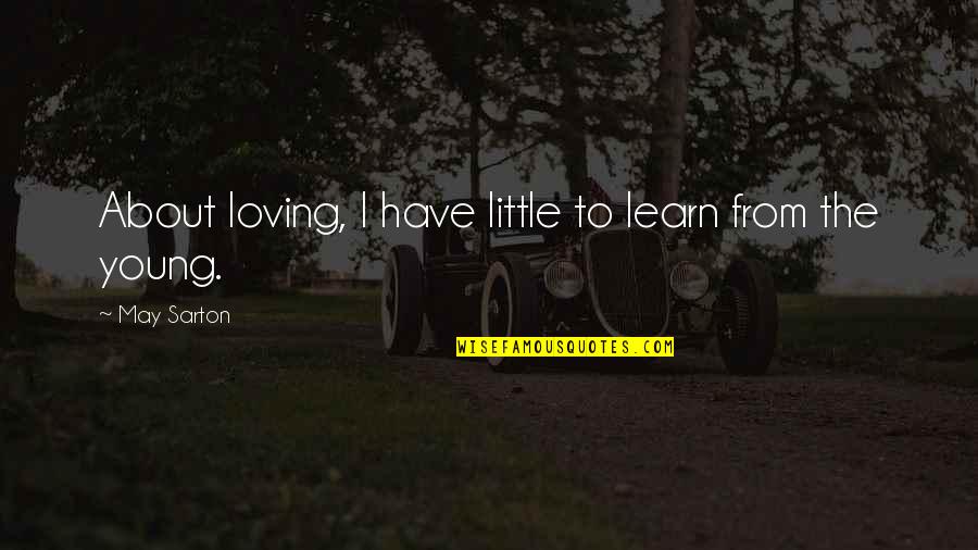 Being Manly Funny Quotes By May Sarton: About loving, I have little to learn from
