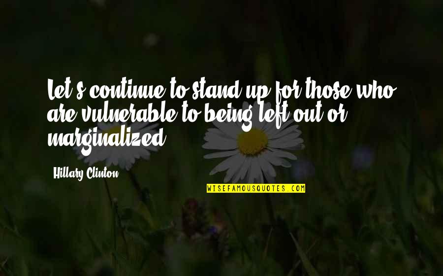 Being Marginalized Quotes By Hillary Clinton: Let's continue to stand up for those who Being Marginalized Quotes By Hillary Clinton: Let's continue to stand up for those who