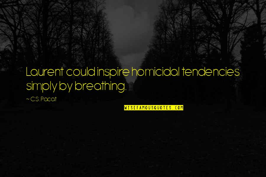 Being Marooned Quotes By C.S. Pacat: Laurent could inspire homicidal tendencies simply by breathing.